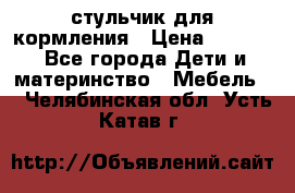 стульчик для кормления › Цена ­ 1 000 - Все города Дети и материнство » Мебель   . Челябинская обл.,Усть-Катав г.